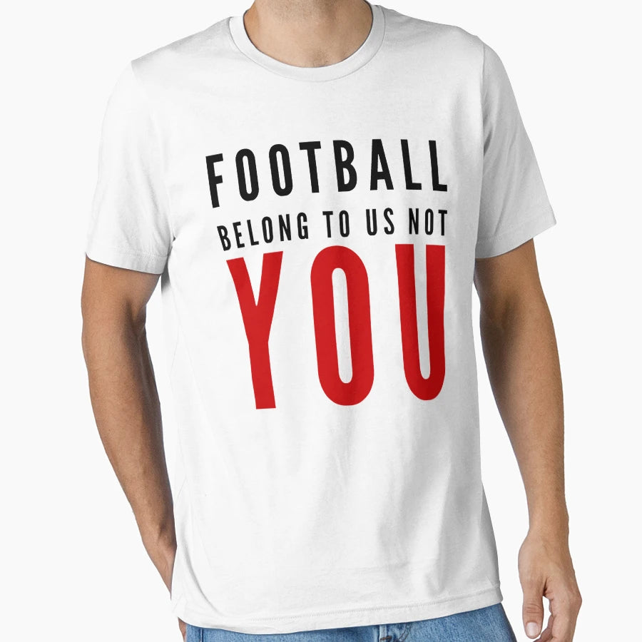 Football Belong To Us Not You T-Shirt - Graphic Print Men Women - T-Shirt, Sweatshirt, Hoodie