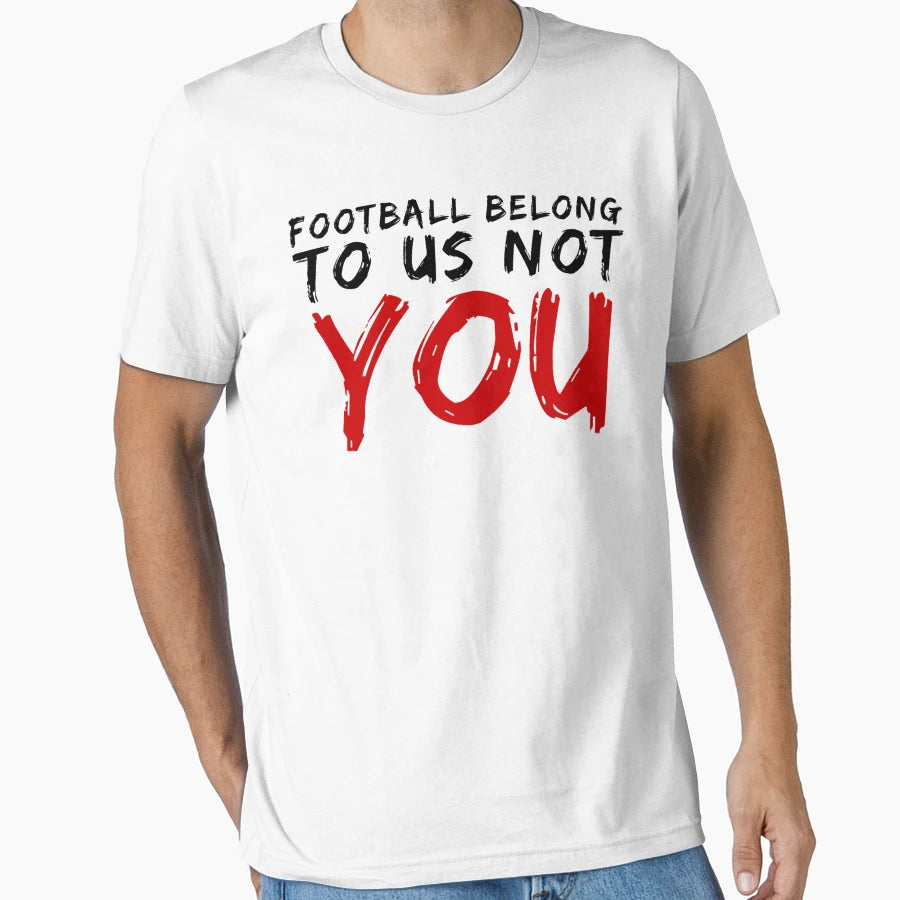 Football Belong To Us Not You T-Shirt - Custom Art Print Men Women - T-Shirt, Sweatshirt, Hoodie