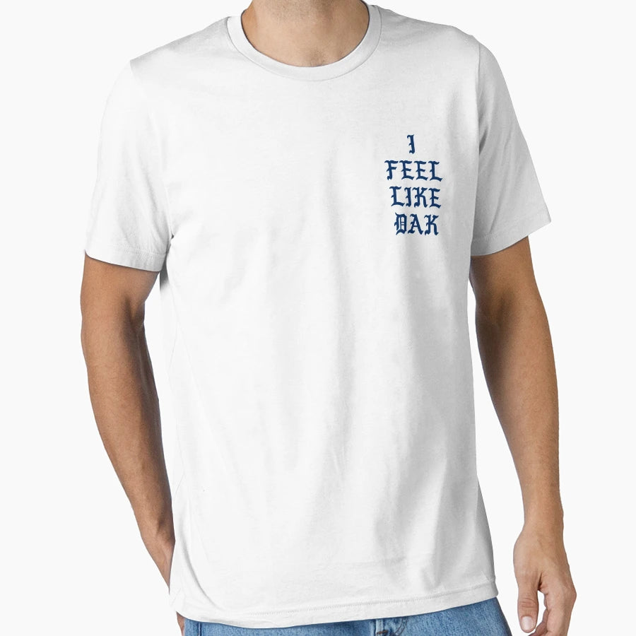 I Feel Like Dak T-Shirt - Streetwear Style Men Women - T-Shirt, Sweatshirt, Hoodie