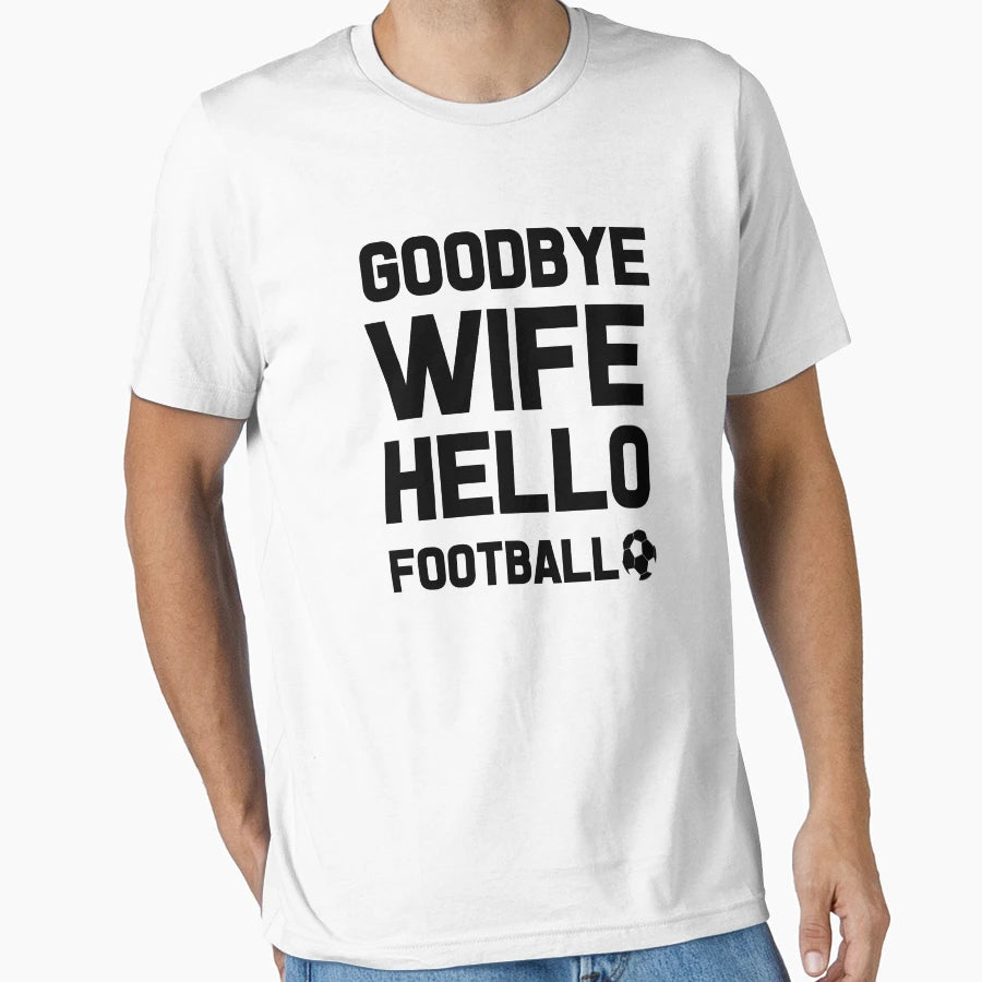 Goodbye Wife Hello Football T-Shirt - Novelty Apparel Unisex - T-Shirt, Sweatshirt, Hoodie