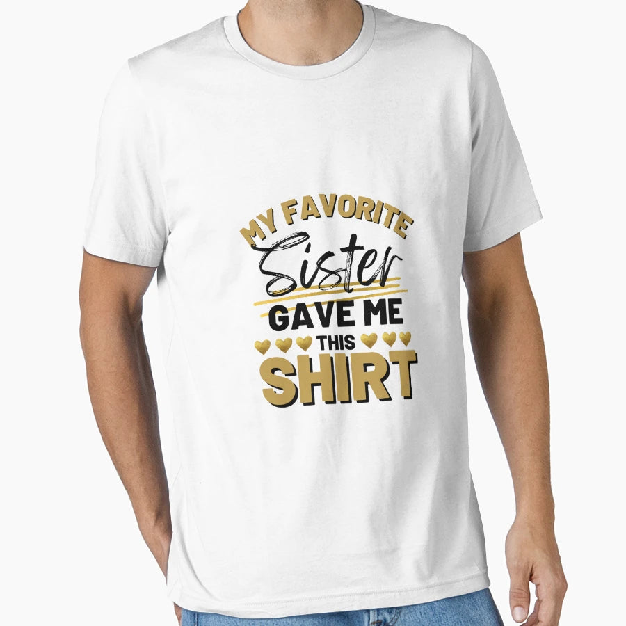 My Favourite Sister Gave Me This T-Shirt - Casual Everyday Wear Men Women - T-Shirt, Sweatshirt, Hoodie