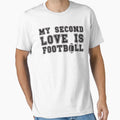 My Second Love Is Football T-Shirt - Casual Everyday Wear for Adults - T-Shirt, Sweatshirt, Hoodie
