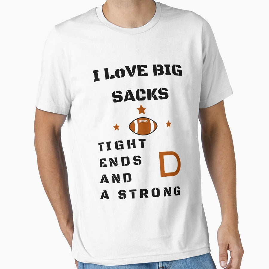 I Love Big Sacks Tight Ends And Strong D T-Shirt - Graphic Print Unisex - T-Shirt, Sweatshirt, Hoodie