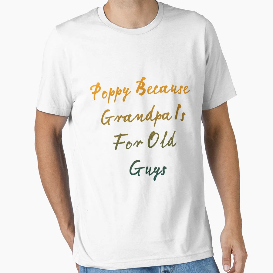 Custom Poppy Because Grandpa Old Grandpa T-Shirt - Novelty Apparel Unisex - T-Shirt, Sweatshirt, Hoodie