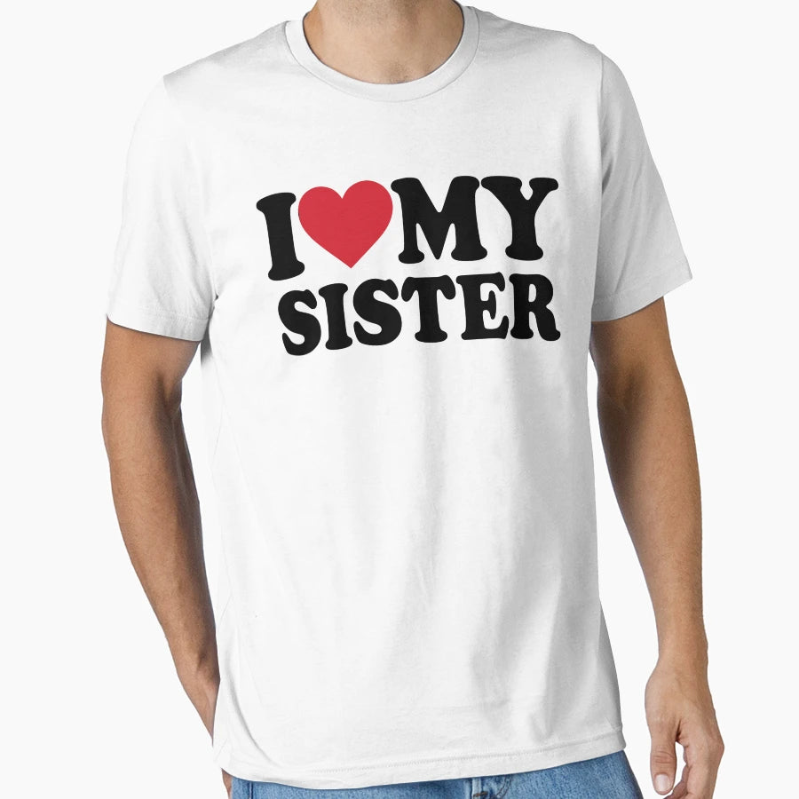 I Love My Sister T-Shirt - Unique Graphic Men Women - T-Shirt, Sweatshirt, Hoodie
