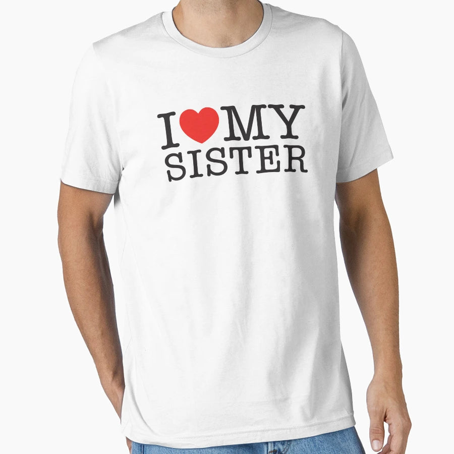 I Love My Sister T-Shirt - Unique Graphic Unisex - T-Shirt, Sweatshirt, Hoodie