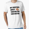 My Brother Just Tackled Your Brother T-Shirt - Trendy Graphic Unisex - T-Shirt, Sweatshirt, Hoodie