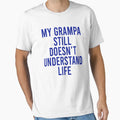 My Grampa Still Doesnt Understand Life T-Shirt - Novelty Apparel Men Women - T-Shirt, Sweatshirt, Hoodie