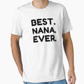 Best Nana Ever T-Shirt - Casual Everyday Wear Men Women - T-Shirt, Sweatshirt, Hoodie