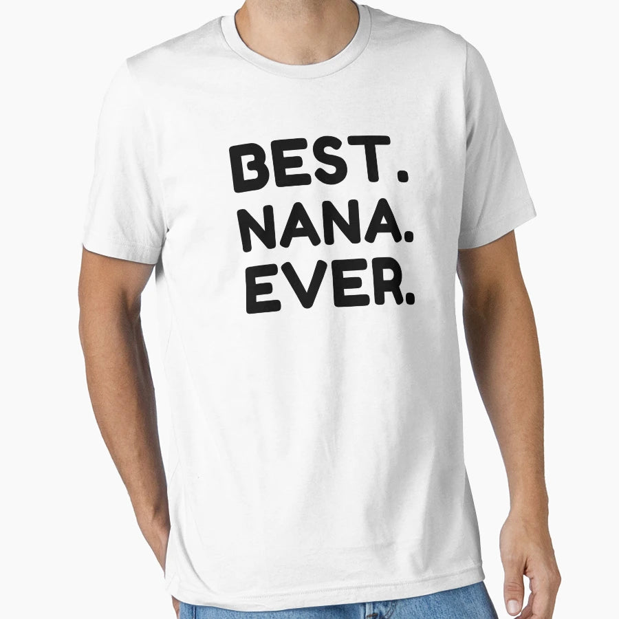 Best Nana Ever T-Shirt - Casual Everyday Wear Men Women - T-Shirt, Sweatshirt, Hoodie
