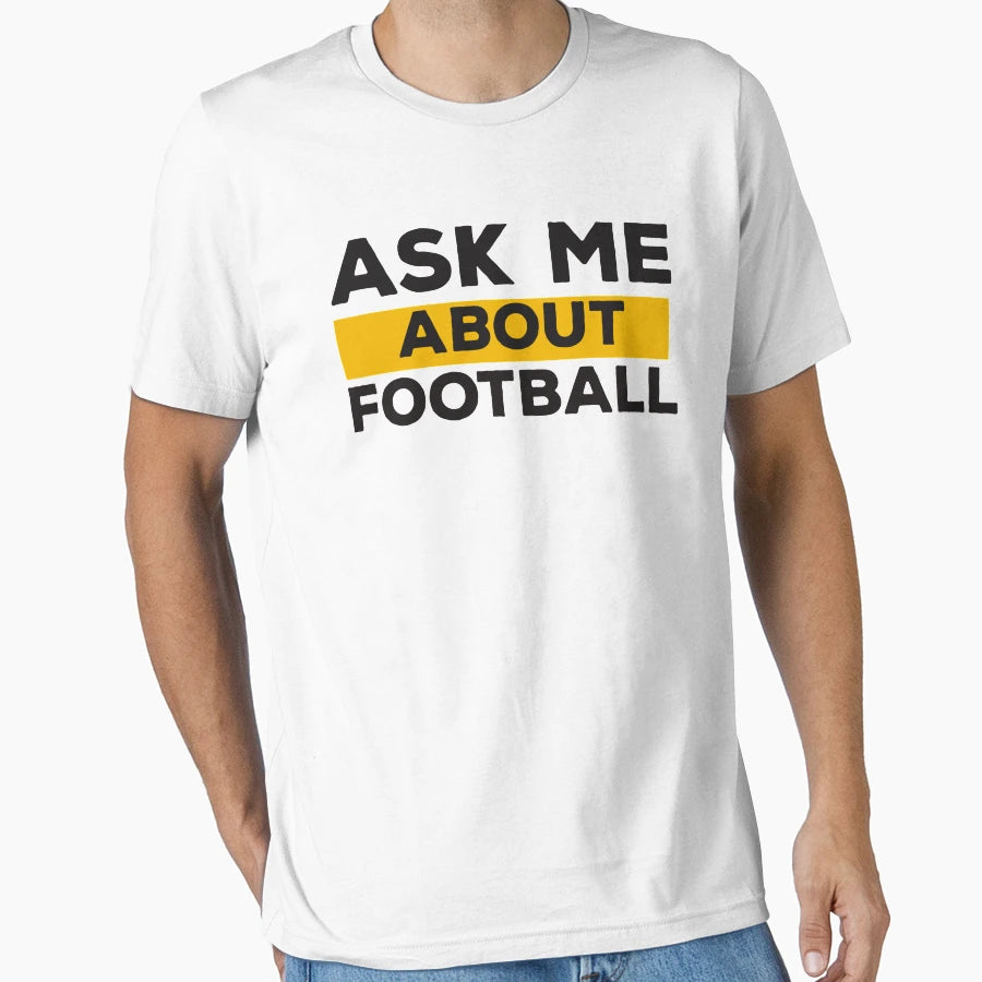 Ask Me About Football T-Shirt - Graphic Print Unisex - T-Shirt, Sweatshirt, Hoodie