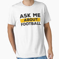 Ask Me About Football T-Shirt - Graphic Print Unisex - T-Shirt, Sweatshirt, Hoodie