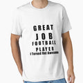 Great Job Football Player Funny T-Shirt - Novelty Apparel for Adults - T-Shirt, Sweatshirt, Hoodie
