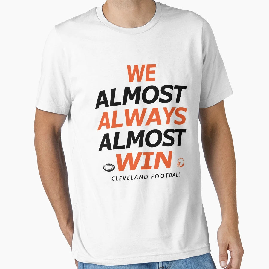 Cleveland Football We Almost Always Almost T-Shirt - Trendy Graphic Unisex - T-Shirt, Sweatshirt, Hoodie