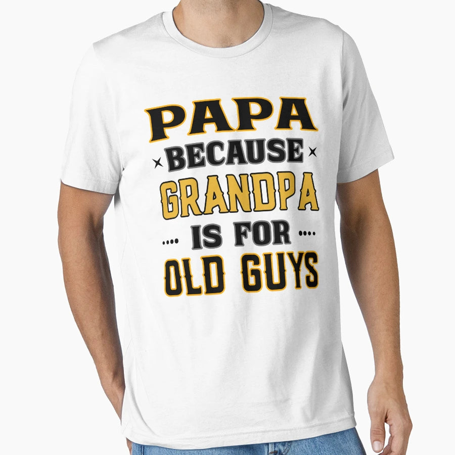 Papa Because Grandpa Is Old Guys T-Shirt - Unique Graphic Men Women - T-Shirt, Sweatshirt, Hoodie