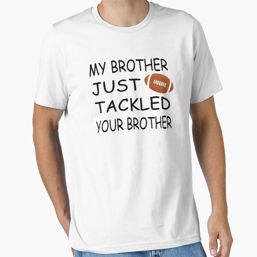 My Brother Just Tackled Your Brother T-Shirt - Novelty Apparel Unisex - T-Shirt, Sweatshirt, Hoodie