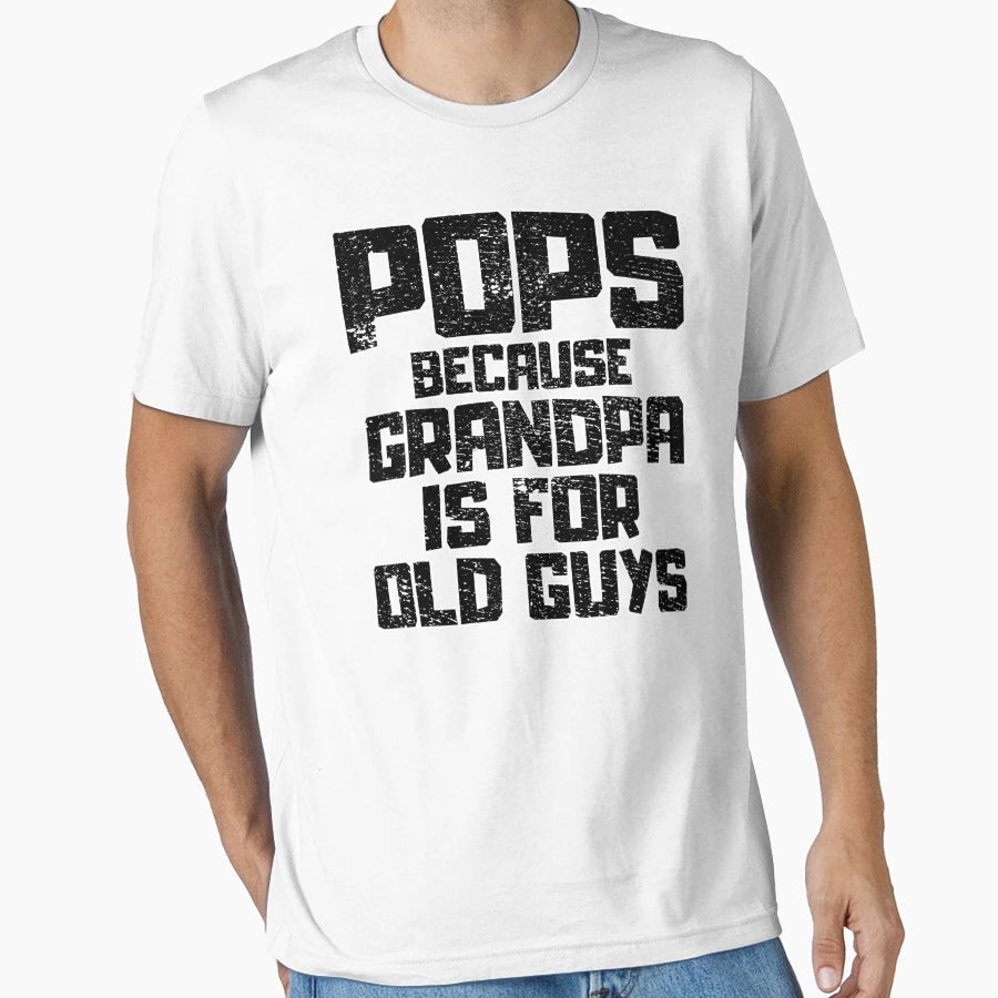 Pops Because Grandpa Is Old Guys T-Shirt - Fun Novelty Design Men Women - T-Shirt, Sweatshirt, Hoodie