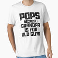Pops Because Grandpa Is Old Guys T-Shirt - Fun Novelty Design Men Women - T-Shirt, Sweatshirt, Hoodie