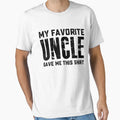 My Favorite Uncle Gave Me This T-Shirt - Novelty Apparel Unisex - T-Shirt, Sweatshirt, Hoodie
