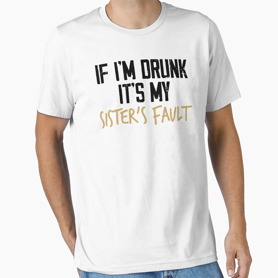 If Im Drunk Its My Sisters Fault Funny T-Shirt - Custom Art Print Unisex - T-Shirt, Sweatshirt, Hoodie