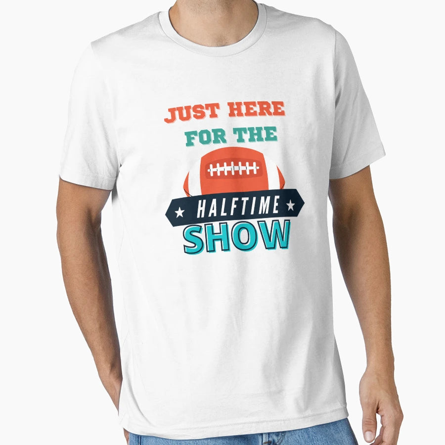 Just Here Halftime Show Superbowl T-Shirt - Casual Everyday Wear Unisex - T-Shirt, Sweatshirt, Hoodie