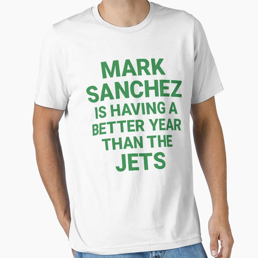 Mark Sanchez Is Having Better Year Than T-Shirt - Graphic Print Men Women - T-Shirt, Sweatshirt, Hoodie
