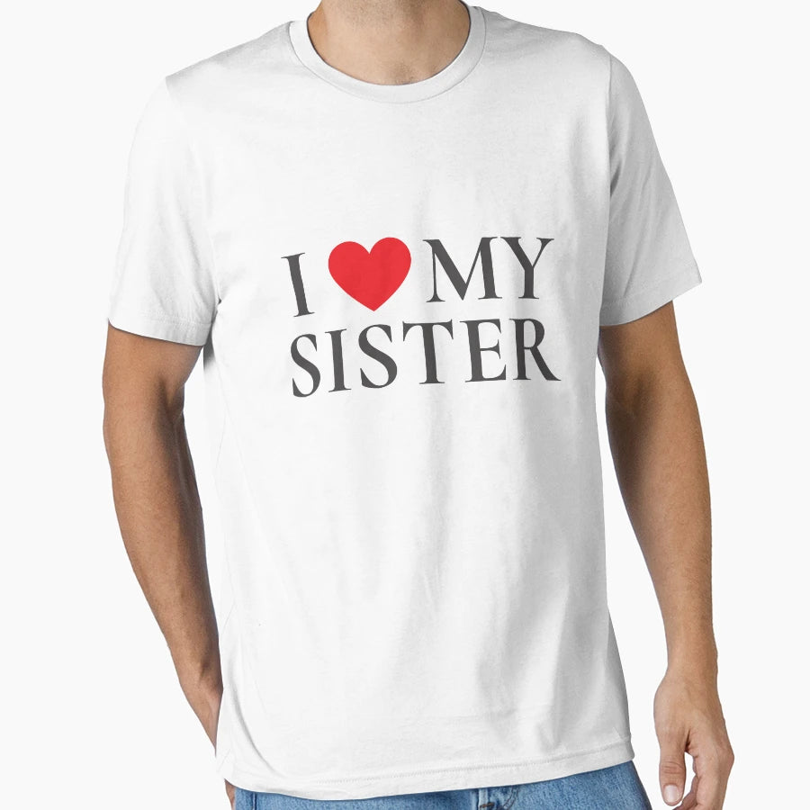 I Love My Sister Sister Gift T-Shirt - Casual Everyday Wear Men Women - T-Shirt, Sweatshirt, Hoodie