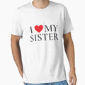 I Love My Sister Sister Gift T-Shirt - Casual Everyday Wear Men Women - T-Shirt, Sweatshirt, Hoodie