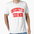 University Your Mom T-Shirt - Graphic Print Unisex - T-Shirt, Sweatshirt, Hoodie