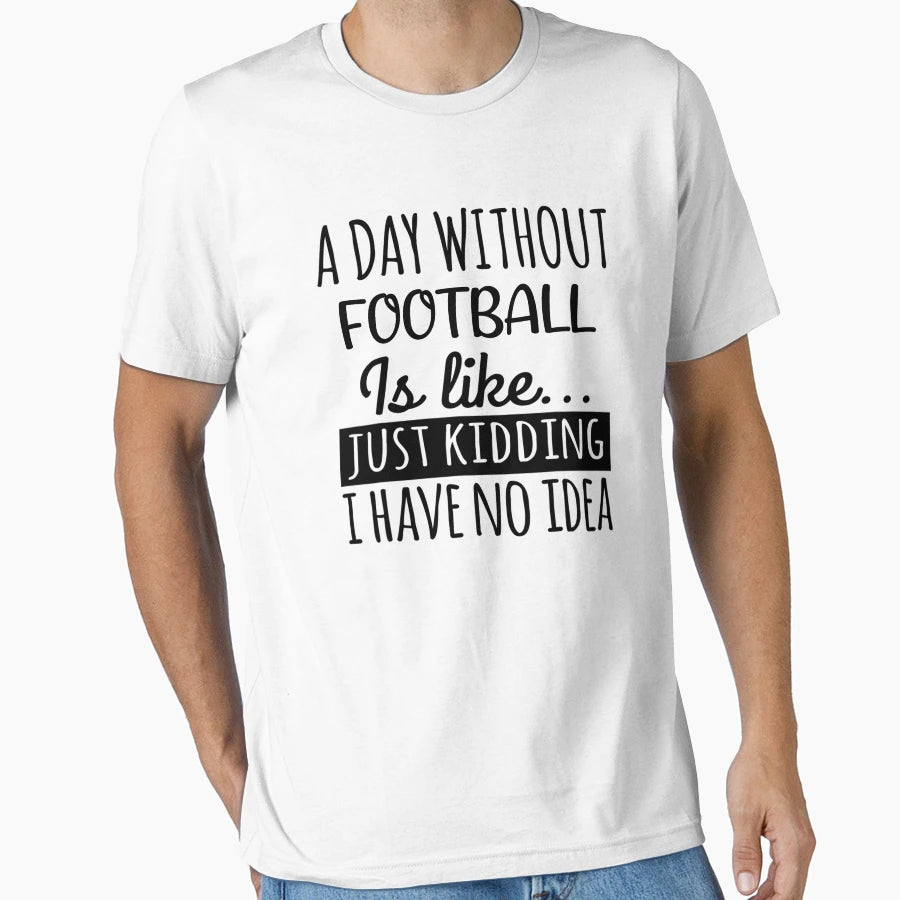 Day Without Football Is Like Funny T-Shirt - Trendy Graphic Men Women - T-Shirt, Sweatshirt, Hoodie