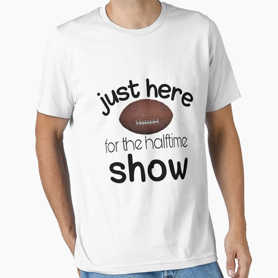Just Here Halftime Show T-Shirt - Casual Everyday Wear Men Women - T-Shirt, Sweatshirt, Hoodie