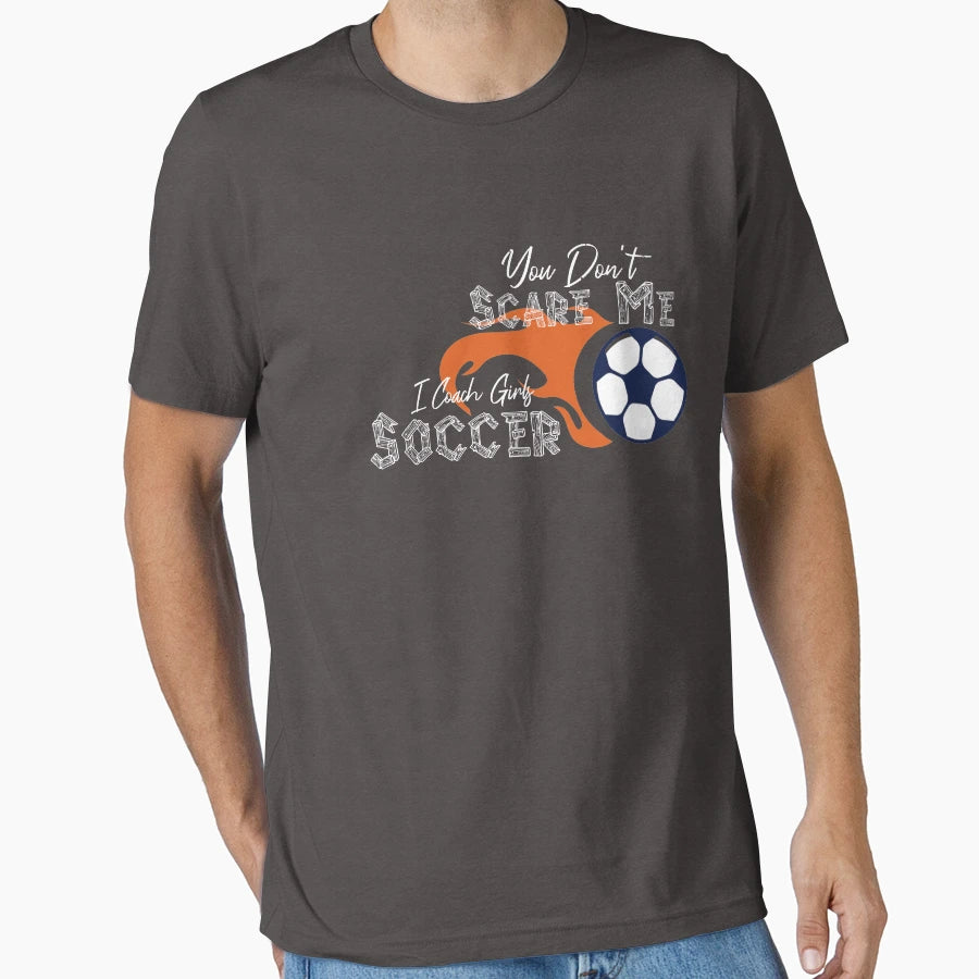 You Dont Scare Me I Coach Soccer T-Shirt - Novelty Apparel Unisex - T-Shirt, Sweatshirt, Hoodie