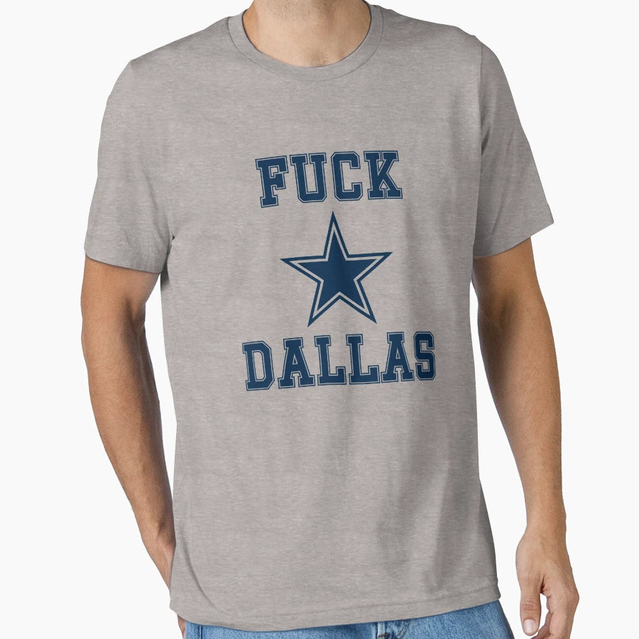 Fuck Dallas T-Shirt - Casual Everyday Wear Men Women - T-Shirt, Sweatshirt, Hoodie