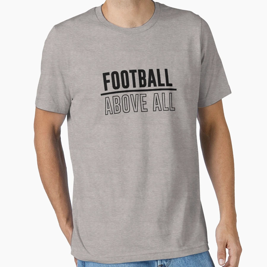 Football Above All T-Shirt - Custom Art Print Unisex - T-Shirt, Sweatshirt, Hoodie