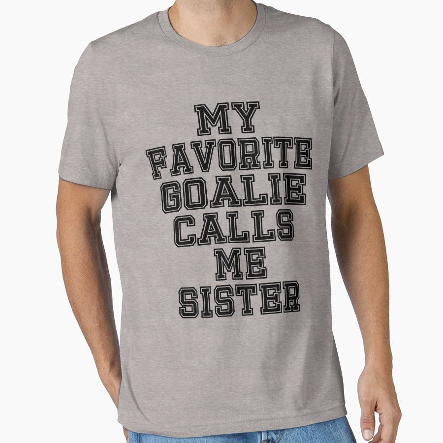 My Favorite Goalie Calls Me Sister T-Shirt - Minimalist Print for Adults - T-Shirt, Sweatshirt, Hoodie