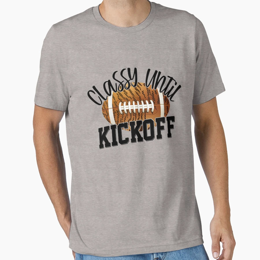 Classy Until Kickoff Funny Football T-Shirt - Aesthetic Graphic Men Women - T-Shirt, Sweatshirt, Hoodie