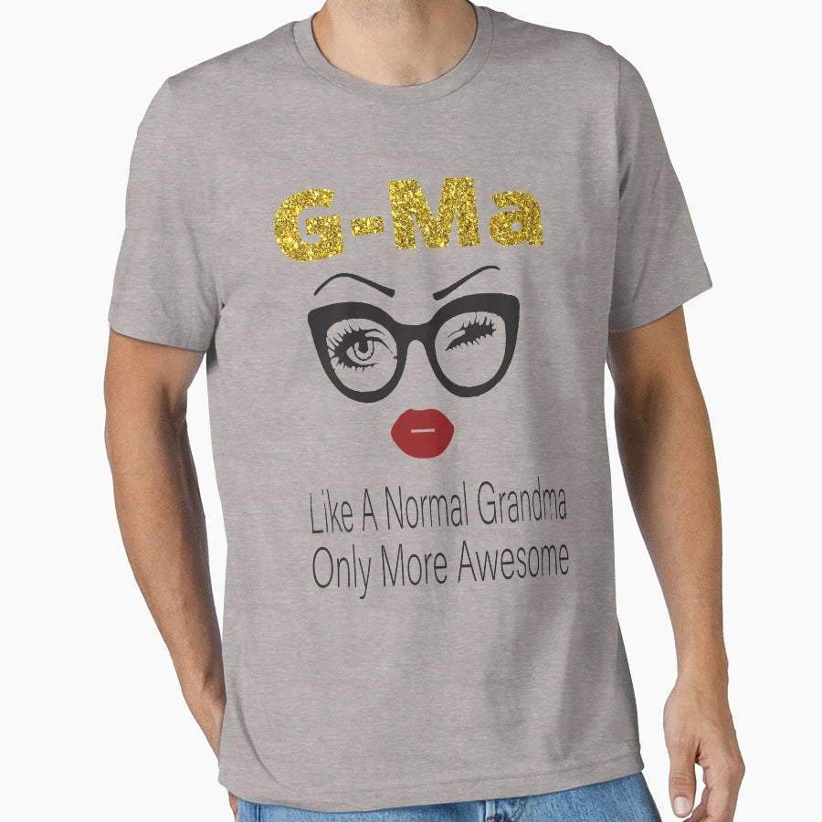 G Ma Like Normal Grandma Only More Awesome T-Shirt - Novelty Apparel Unisex - T-Shirt, Sweatshirt, Hoodie