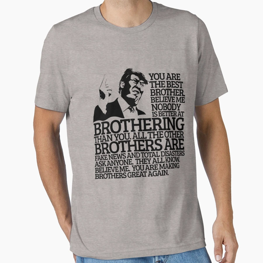 Best Brother Gift Funny Trump Trumpisms T-Shirt - Custom Art Print Unisex - T-Shirt, Sweatshirt, Hoodie