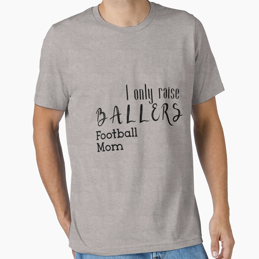 I Only Raise Ballers Football Mom Gift T-Shirt - Minimalist Print Men Women - T-Shirt, Sweatshirt, Hoodie