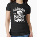 I Can Not Keep Calm Football Mom T-Shirt - Aesthetic Graphic Unisex - T-Shirt, Sweatshirt, Hoodie