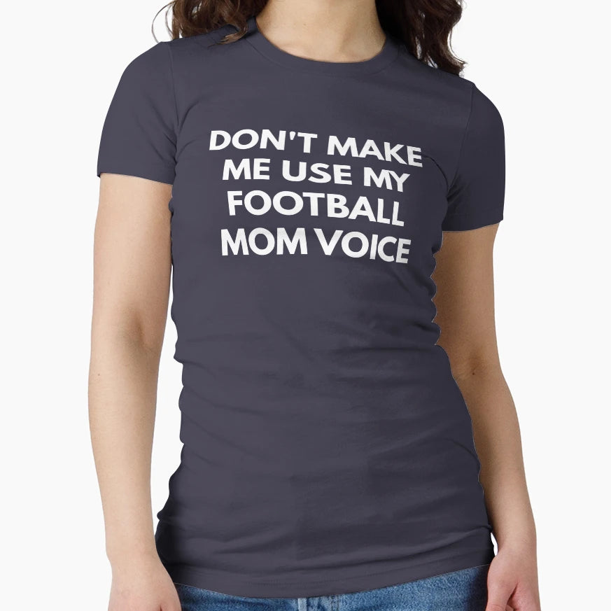 Dont Make Me Use My Football Mom Voice T-Shirt - Novelty Apparel for Adults - T-Shirt, Sweatshirt, Hoodie