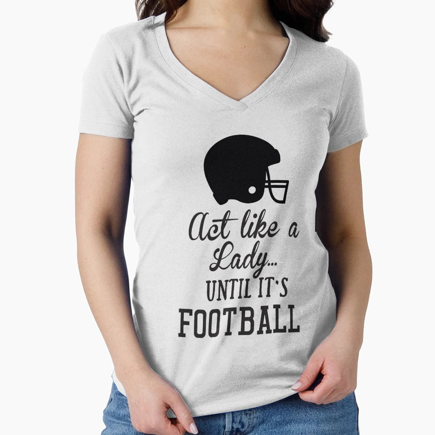 Act Like Lady Until Its Football T-Shirt - Streetwear Style for Adults - T-Shirt, Sweatshirt, Hoodie