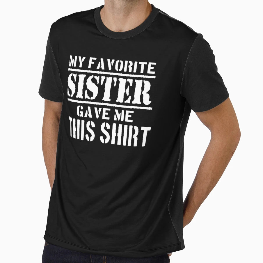 My Favorite Sister Gave Me This T-Shirt - Graphic Print Unisex - T-Shirt, Sweatshirt, Hoodie