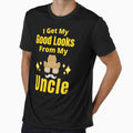 I Get My Good Looks From My Uncle Funny T-Shirt - Graphic Print Unisex - T-Shirt, Sweatshirt, Hoodie