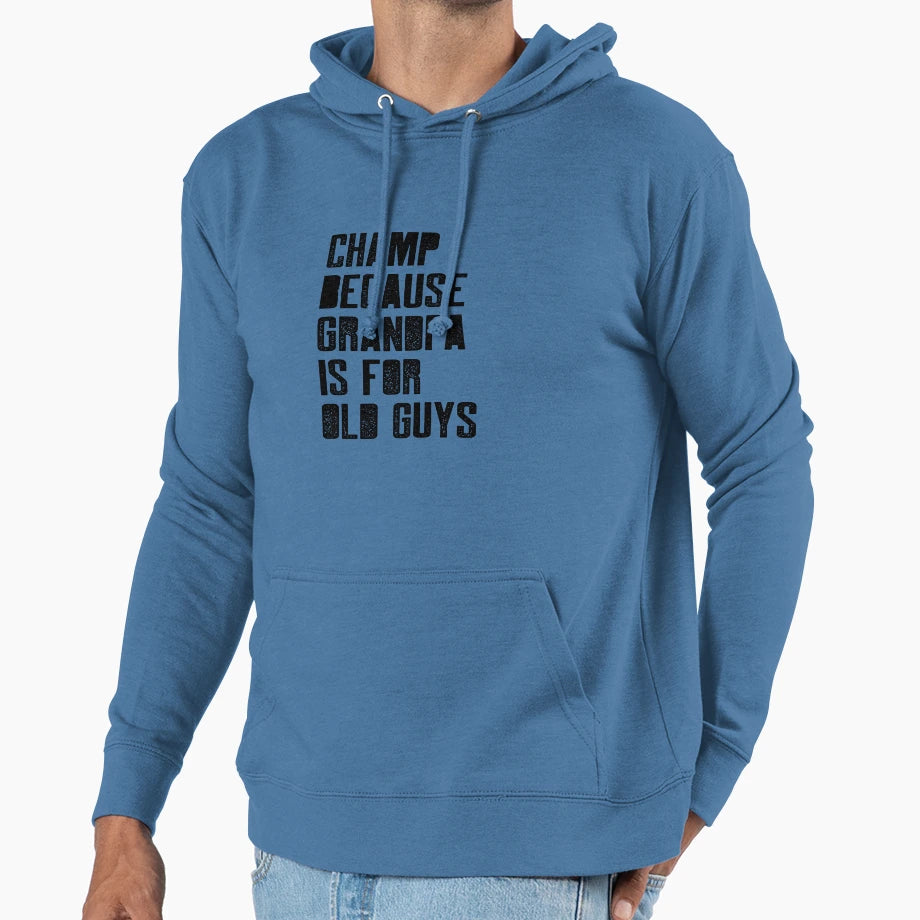Champ Because Grandpa Is Old Guys Hoodie - Novelty Apparel Unisex - T-Shirt, Sweatshirt, Hoodie