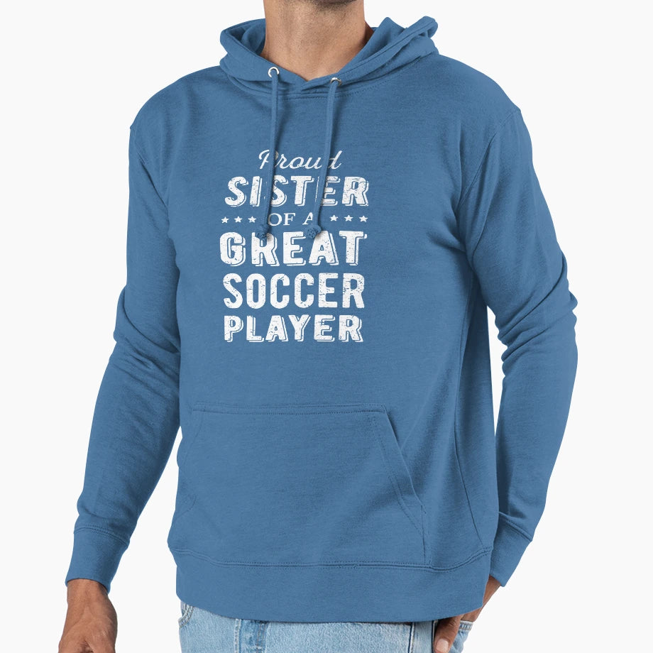 Proud Sister Great Soccer Player I Hoodie - Casual Everyday Wear Men Women - T-Shirt, Sweatshirt, Hoodie