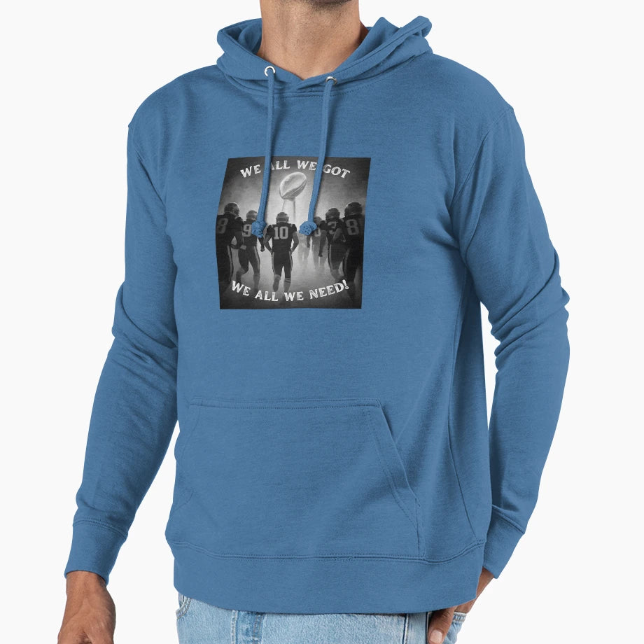 We All We Got We All We Need Football Hoodie - Novelty Apparel Unisex - T-Shirt, Sweatshirt, Hoodie