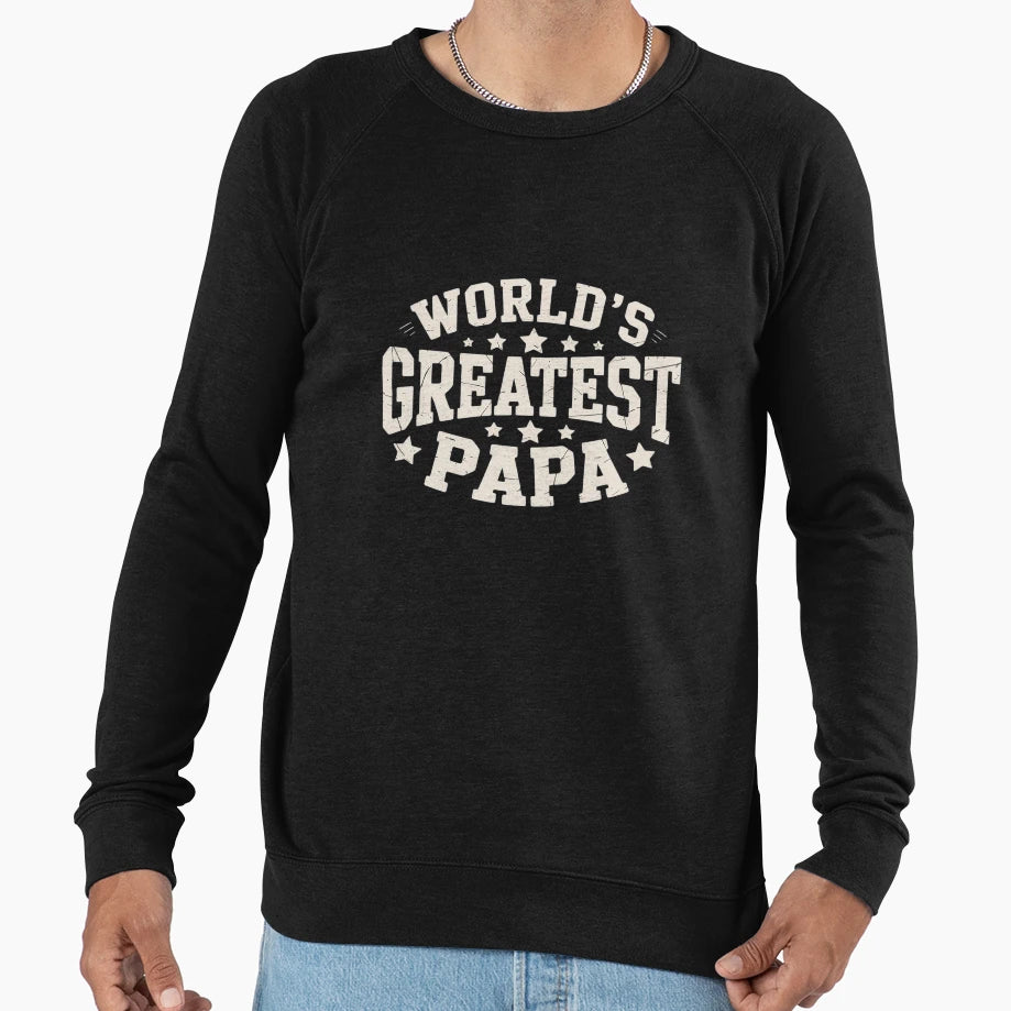Worlds Greatest Papa Funny Dad Sweatshirt - Casual Everyday Wear Men Women - T-Shirt, Sweatshirt, Hoodie