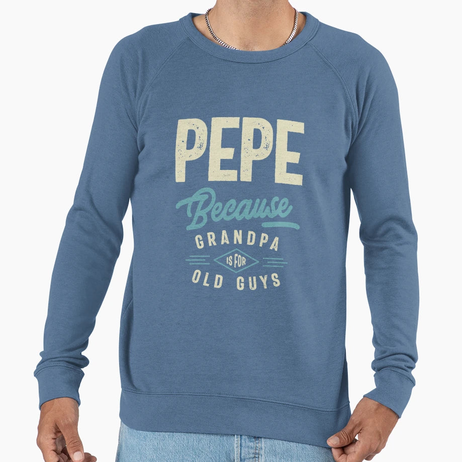 Pepe Because Grandpa Is Old Guys Sweatshirt - Fun Novelty Design Men Women - T-Shirt, Sweatshirt, Hoodie