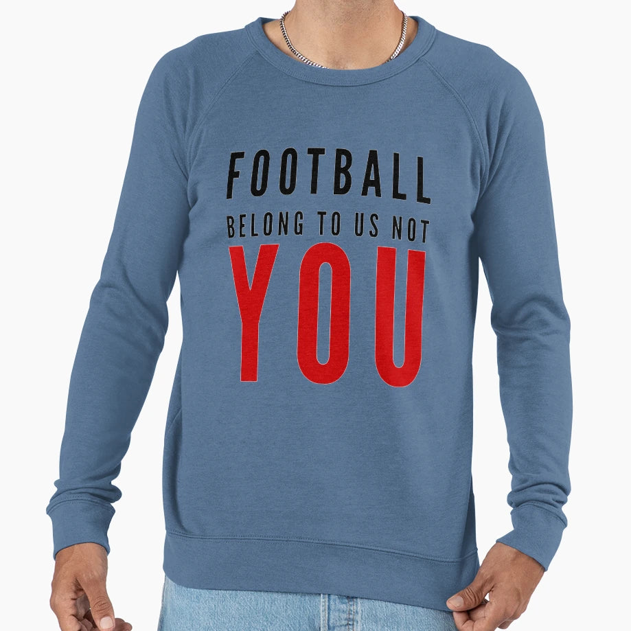 Football Belong To Us Not You Sweatshirt - Trendy Graphic for Adults - T-Shirt, Sweatshirt, Hoodie
